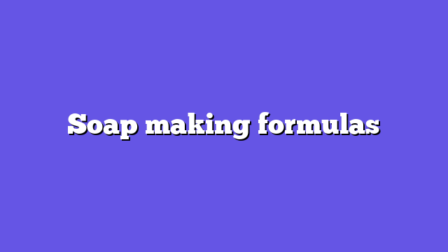 Soap making formulas