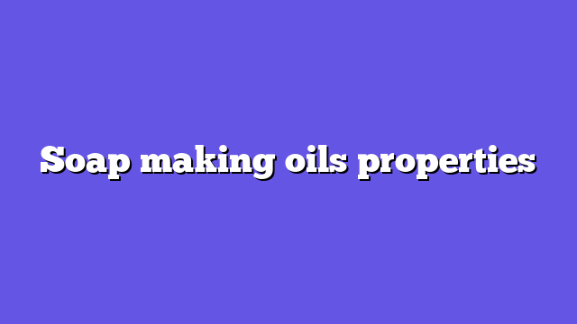 Soap making oils properties