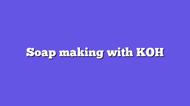 Soap making with KOH