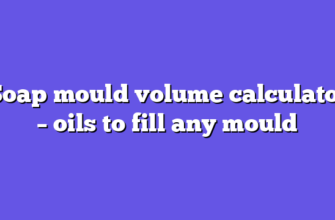 Soap mould volume calculator – oils to fill any mould