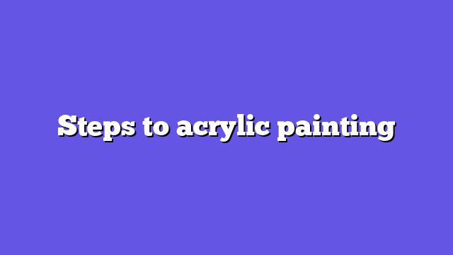 Steps to acrylic painting