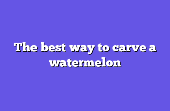 The best way to carve a watermelon