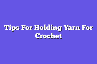 Tips For Holding Yarn For Crochet