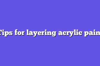 Tips for layering acrylic paint