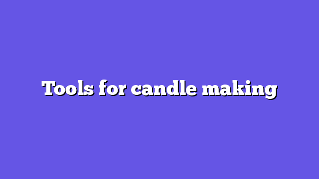 Tools for candle making