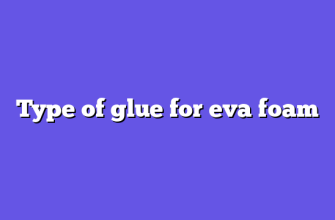 Type of glue for eva foam