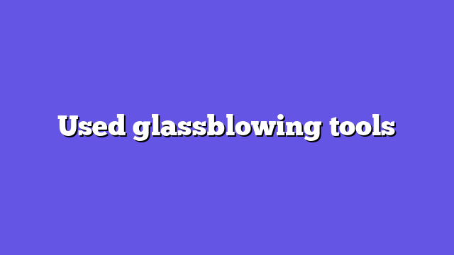 Used glassblowing tools