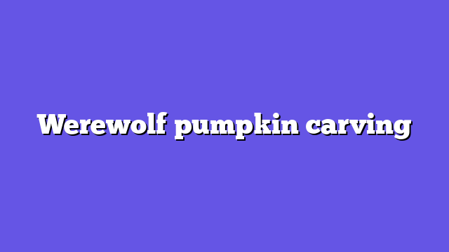 Werewolf pumpkin carving