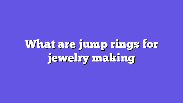 What are jump rings for jewelry making