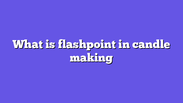 What is flashpoint in candle making