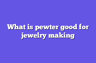 What is pewter good for jewelry making