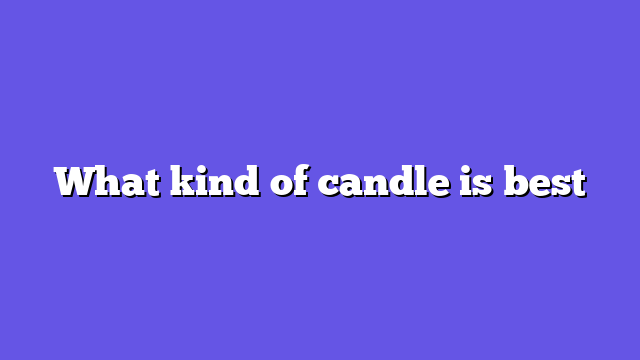 What kind of candle is best