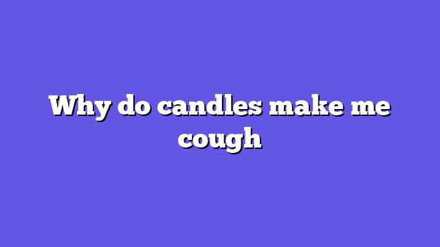 Why do candles make me cough