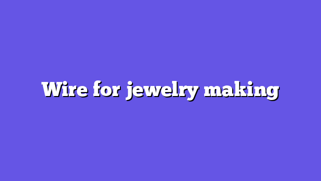 Wire for jewelry making