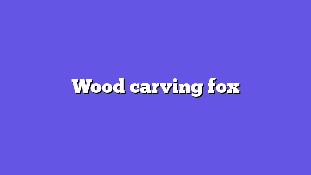 Wood carving fox