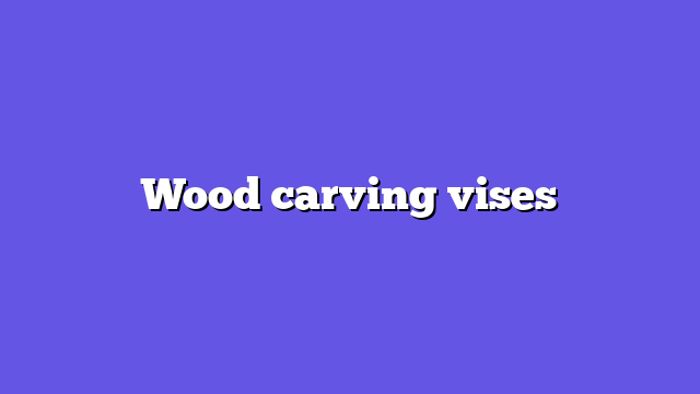 Wood carving vises