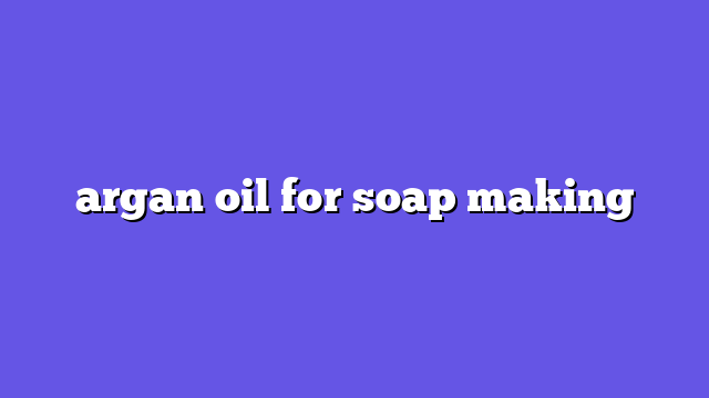 argan oil for soap making
