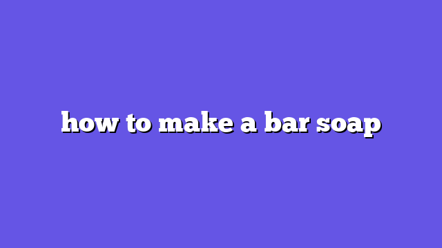 how to make a bar soap