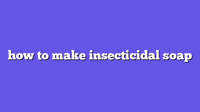 how to make insecticidal soap