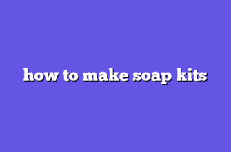 how to make soap kits