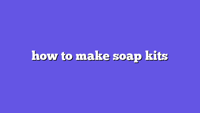 how to make soap kits