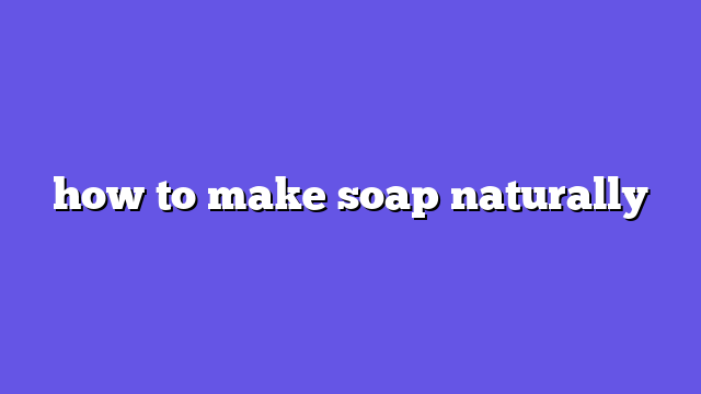 how to make soap naturally
