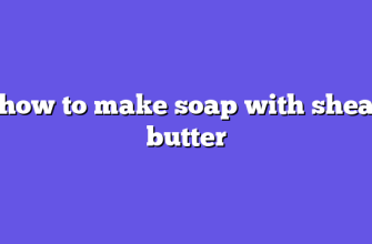how to make soap with shea butter