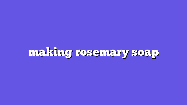 making rosemary soap