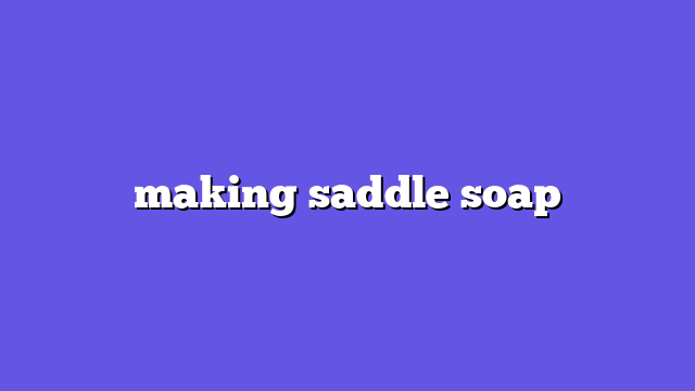 making saddle soap
