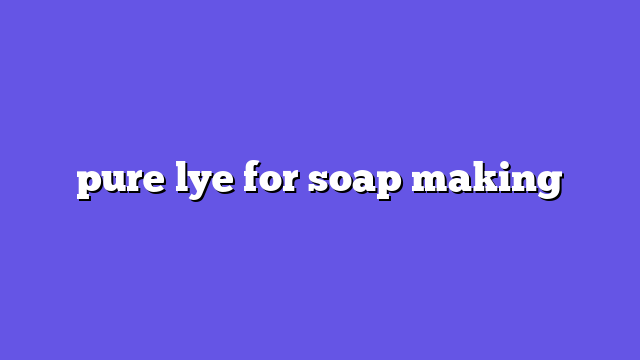 pure lye for soap making