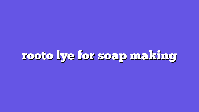 rooto lye for soap making