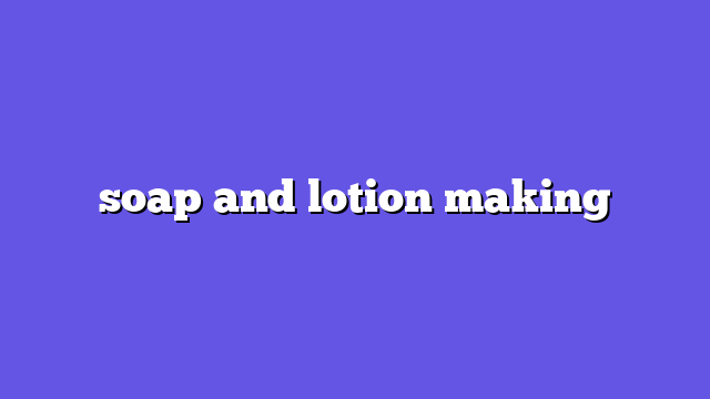 soap and lotion making
