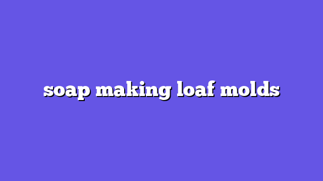 soap making loaf molds