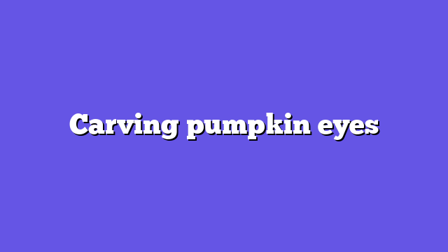 Сarving pumpkin eyes